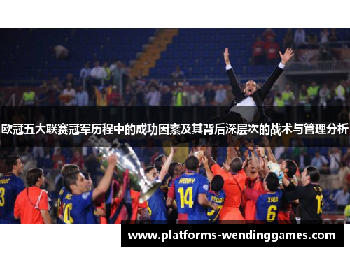 欧冠五大联赛冠军历程中的成功因素及其背后深层次的战术与管理分析
