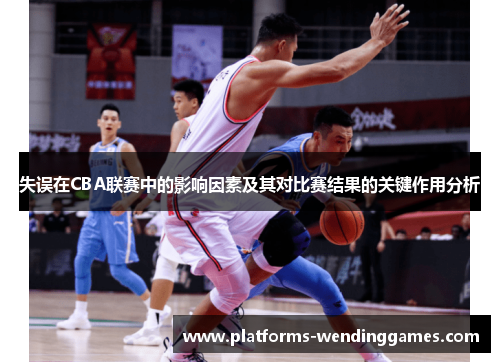 失误在CBA联赛中的影响因素及其对比赛结果的关键作用分析