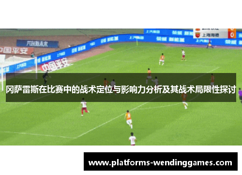 冈萨雷斯在比赛中的战术定位与影响力分析及其战术局限性探讨