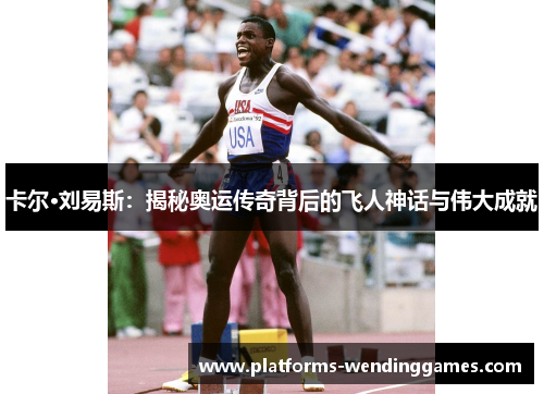 卡尔·刘易斯：揭秘奥运传奇背后的飞人神话与伟大成就