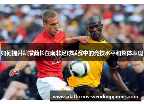 如何提升凯撒酋长在南非足球联赛中的竞技水平和整体表现