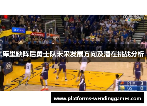 库里缺阵后勇士队未来发展方向及潜在挑战分析