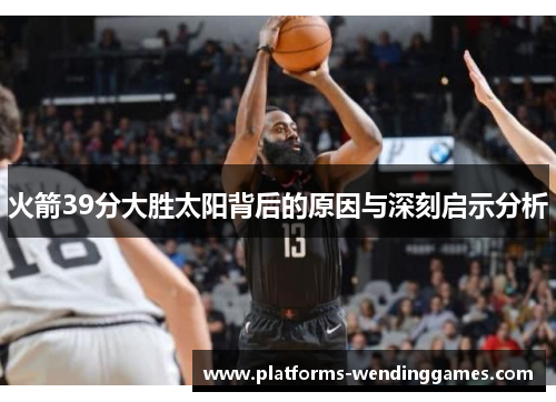 火箭39分大胜太阳背后的原因与深刻启示分析