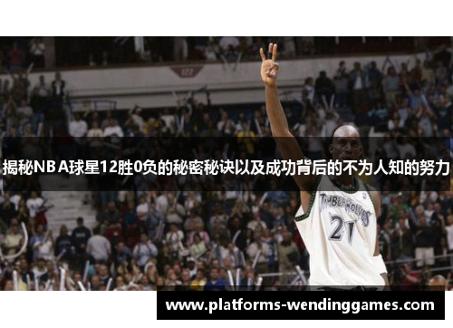 揭秘NBA球星12胜0负的秘密秘诀以及成功背后的不为人知的努力