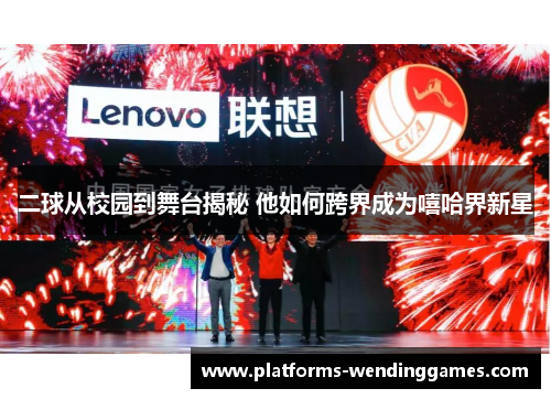 二球从校园到舞台揭秘 他如何跨界成为嘻哈界新星