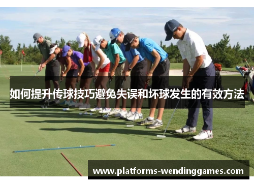 如何提升传球技巧避免失误和坏球发生的有效方法