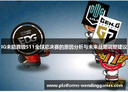 IG未能晋级S11全球总决赛的原因分析与未来战略调整建议