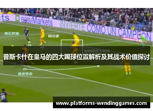普斯卡什在皇马的四大踢球位置解析及其战术价值探讨