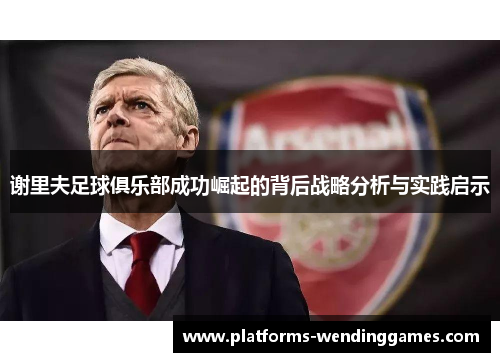 谢里夫足球俱乐部成功崛起的背后战略分析与实践启示