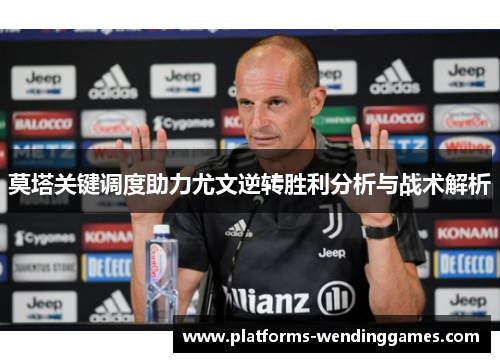 莫塔关键调度助力尤文逆转胜利分析与战术解析