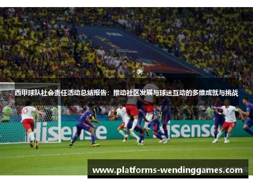 西甲球队社会责任活动总结报告：推动社区发展与球迷互动的多维成就与挑战