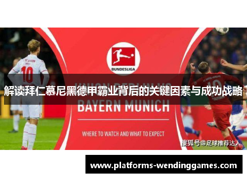 解读拜仁慕尼黑德甲霸业背后的关键因素与成功战略 解读拜仁慕尼黑德甲霸业背后的关键因素与成功战略