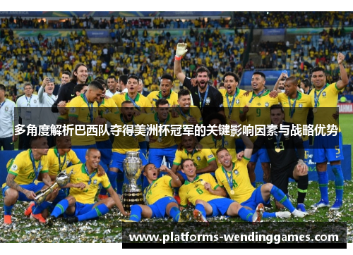 多角度解析巴西队夺得美洲杯冠军的关键影响因素与战略优势