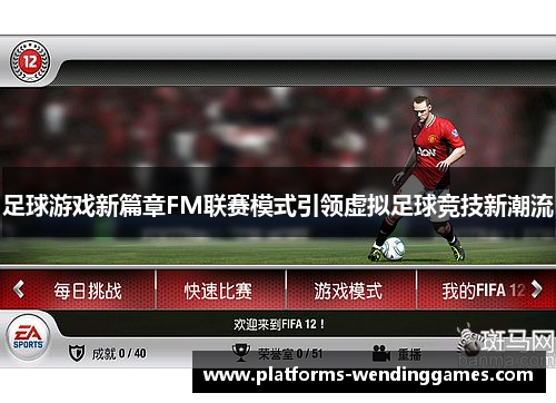 足球游戏新篇章FM联赛模式引领虚拟足球竞技新潮流
