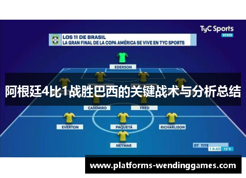阿根廷4比1战胜巴西的关键战术与分析总结 阿根廷4比1战胜巴西的关键战术与分析总结