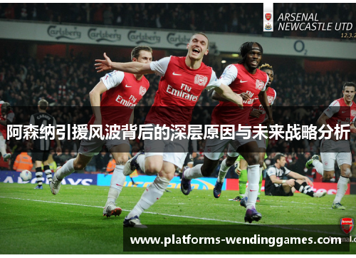 阿森纳引援风波背后的深层原因与未来战略分析 阿森纳引援风波背后的深层原因与未来战略分析