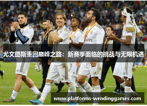 尤文图斯重回巅峰之路：新赛季面临的挑战与无限机遇