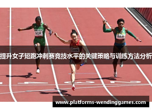 提升女子短跑冲刺赛竞技水平的关键策略与训练方法分析
