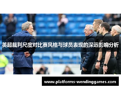 英超裁判尺度对比赛风格与球员表现的深远影响分析