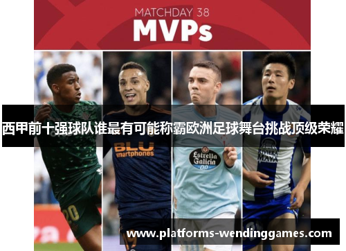 西甲前十强球队谁最有可能称霸欧洲足球舞台挑战顶级荣耀 西甲前十强球队谁最有可能称霸欧洲足球舞台挑战顶级荣耀